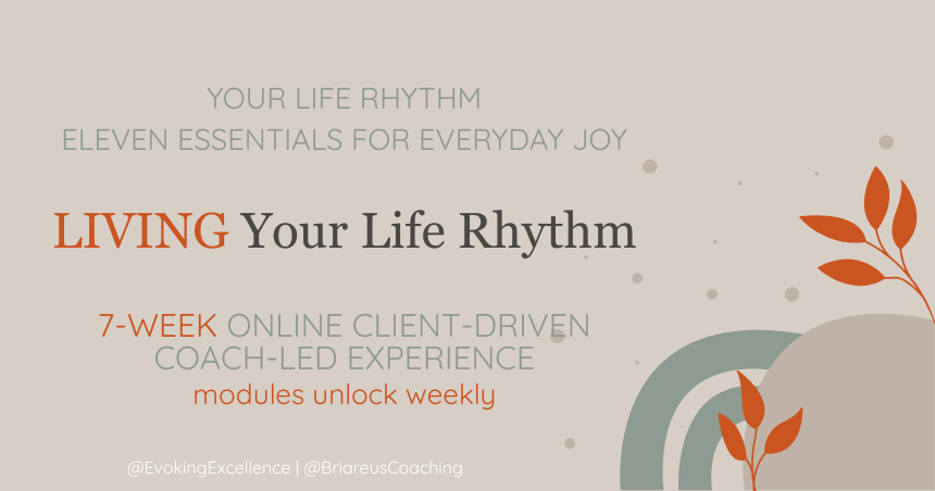 LIVING Your Life Rhythm. 7-week client-driven, coach-led coaching experience