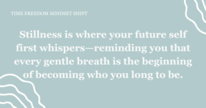 Begin in Stillness: A Quiet Return to Yourself. The Rhythm of One Day. Time Freedom Mindset Shift