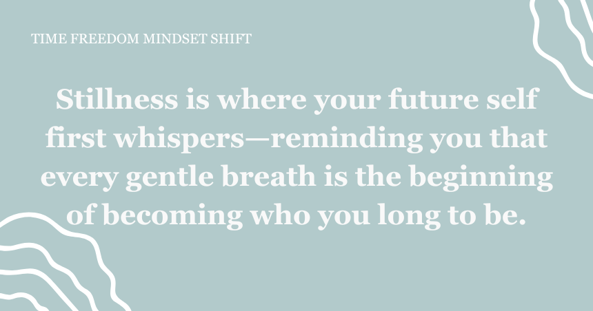 Begin in Stillness: A Quiet Return to Yourself. The Rhythm of One Day. Time Freedom Mindset Shift