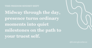 Feel What’s Here: A Soft Landing in the Middle of the Day. The Rhythm of One Day. Time Freedom Mindset Shift