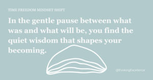 Standing in the In-Between: Honor the Space Before the Next Becoming The Rhythm of One Day. Time Freedom Mindset Shift