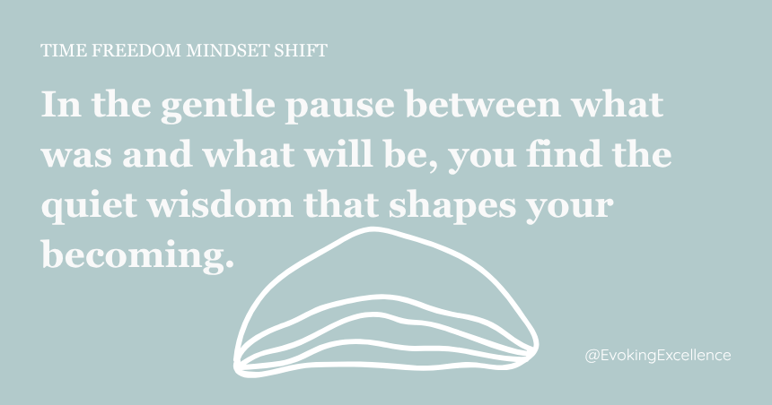 Standing in the In-Between: Honor the Space Before the Next Becoming The Rhythm of One Day. Time Freedom Mindset Shift