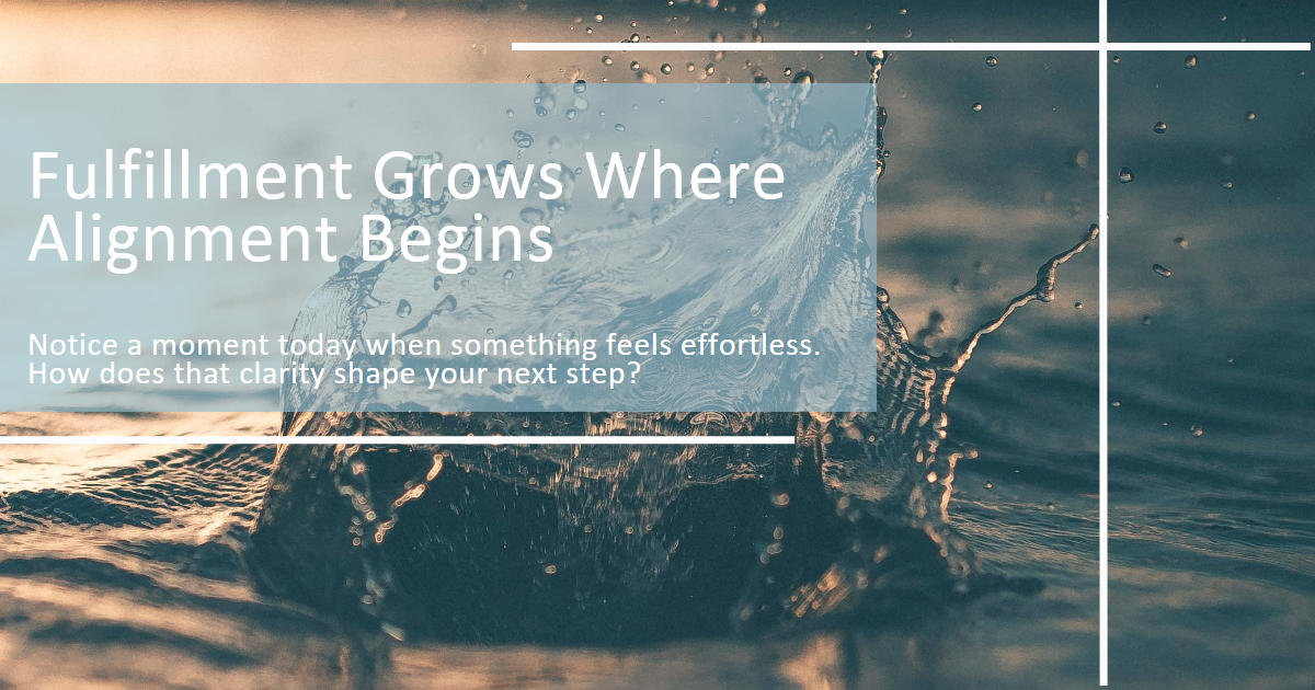 Fulfillment grows where alignment begins.