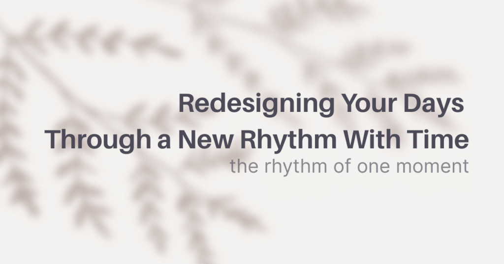 Redesigning Your Days Through a New Rhythm With Time