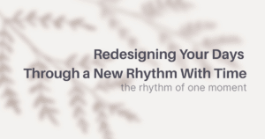 Redesigning Your Days Through a New Rhythm With Time