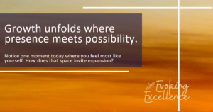 Growth unfolds where presence meets possibility.