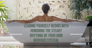 Leading yourself begins with honoring the steady rhythms of your own nervous system Evoking Excellence