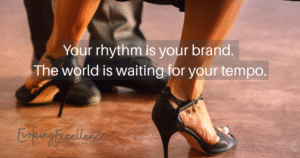 Your rhythm is your brand. The world is waiting for your tempo.