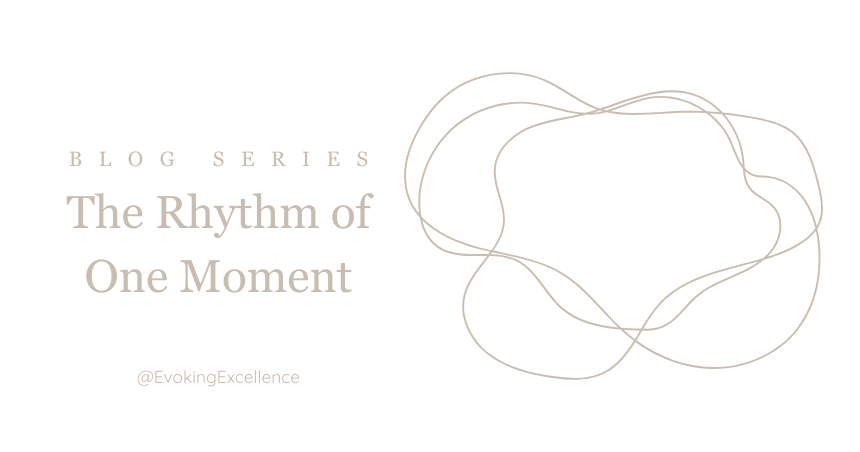 The Rhythm of One moment blog series by Bibi Ohlsson Evoking Excellence Coaching