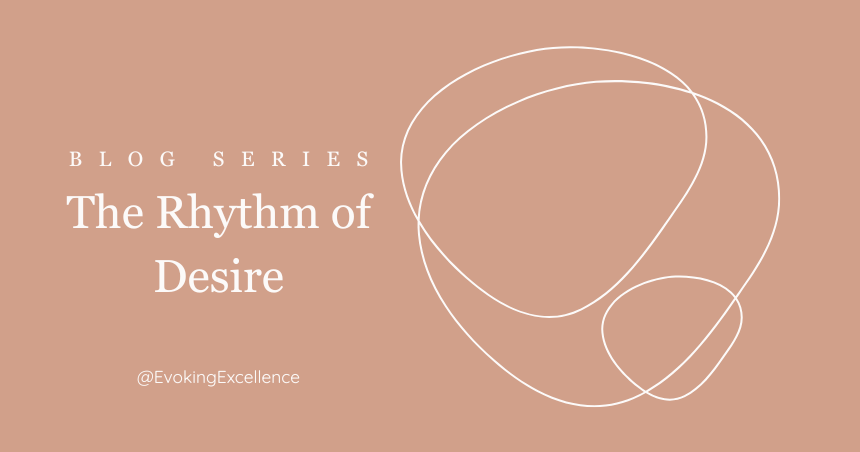 The Rhythm of Desire blog series. Personal Energy Rhythms. Evoking Excellence.