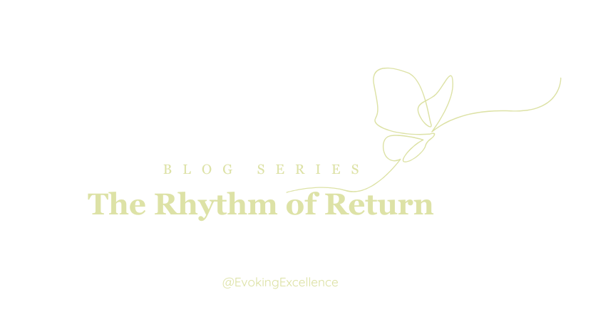 The Rhythm of Return Blog Series, Evoking Excellence Briareus Coaching Bibi Ohlsson